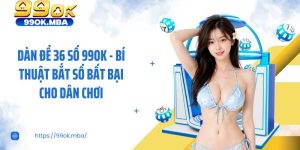 Dàn Đề 36 Số 99OK - Bí Thuật Bắt Số Bất Bại Cho Dân Chơi