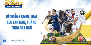 Kèo Đồng Banh: Loại Kèo Cân Não, Thắng Thua Bất Ngờ