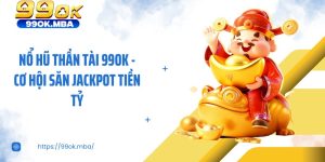 Nổ Hũ Thần Tài 99OK - Cơ Hội Săn Jackpot Tiền Tỷ